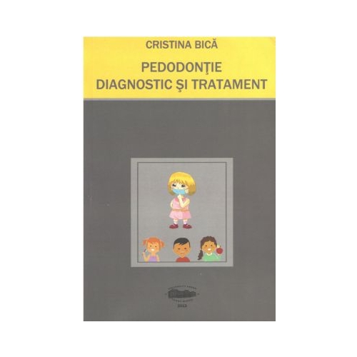 Pedodontie. Diagnostic si Tratament - Cristina Bica