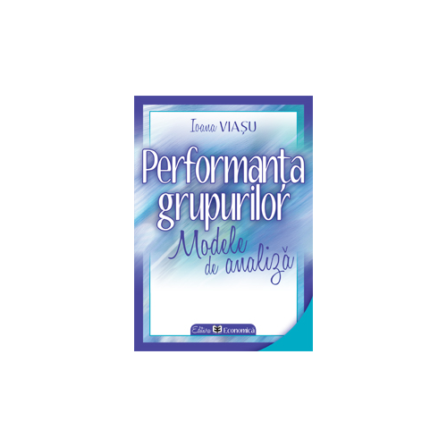 Performanta grupurilor. Modele de analiza - Ioana Viasu