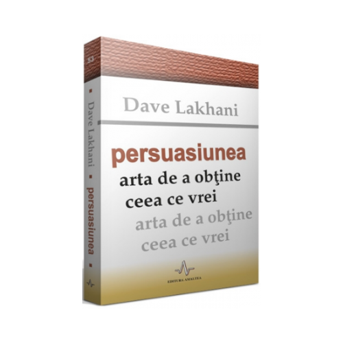 PERSUASIUNEA - Arta de a obtine ceea ce vrei - Dave Lakhani