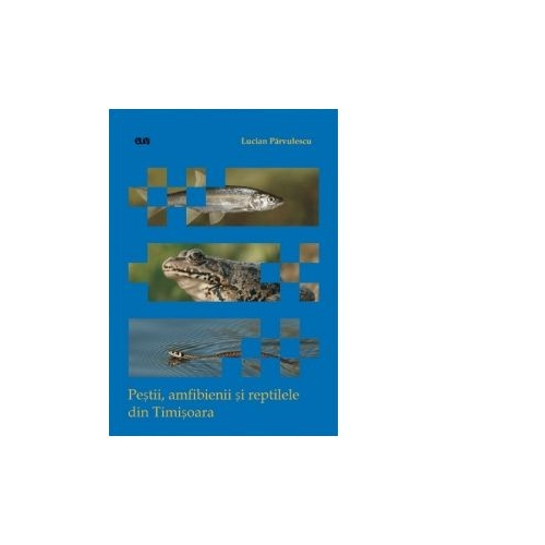 Pestii, amfibienii si reptilele din Timisoara - Lucian Parvulescu Diverse Editura Universitatii de Vest grupdzc