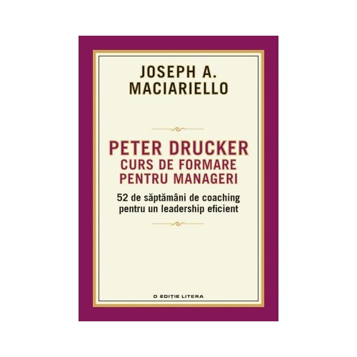 Peter Drucker. Curs de formare pentru manageri - Joseph A. Maciariello