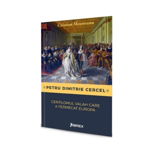 Petru Dimitrie Cercel, gentilomul valah care a fermecat Europa - Cristian Mosneanu