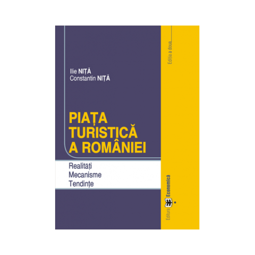 Piata turistica a Romaniei. Realitati. Mecanisme. Tendinte. Editia a doua - Constantin Nita, Ilie Nita