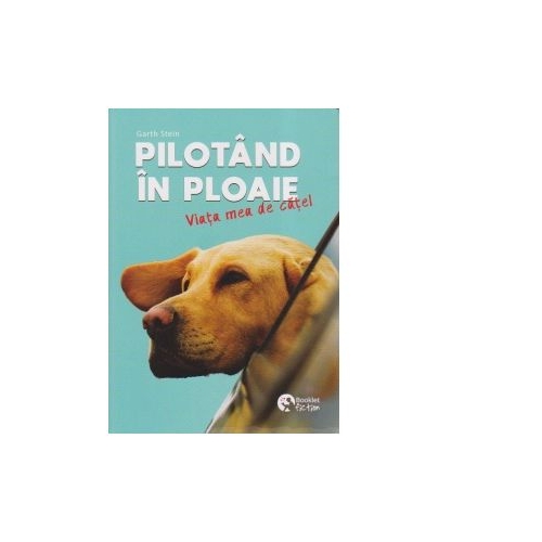 Pilotand in ploaie. Viata mea de catel - Garth Stein