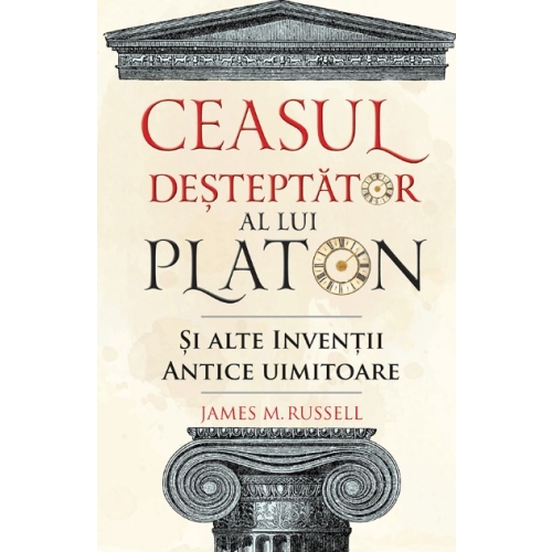Ceasul desteptator al lui Platon si alte inventii antice uimitoare - James M. Russell, editura Didactica Publishing House