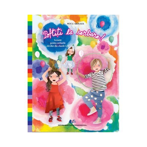 Poftiti la serbare! Scenete pentru serbarile elevilor din clasele I-IV - Petcu Abdulea, editura Didactica si Pedagogica