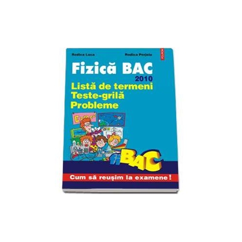 Fizica BAC 2010 Lista de termeni. Teste-grila. Probleme. 2010 - Rodica Luca