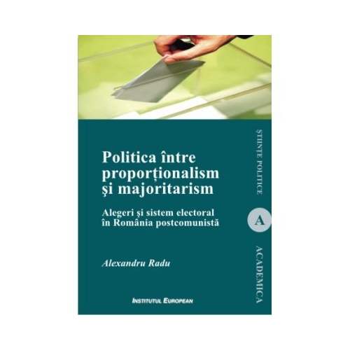 Politica intre proportionalism si majoritarism - Alexandru Radu