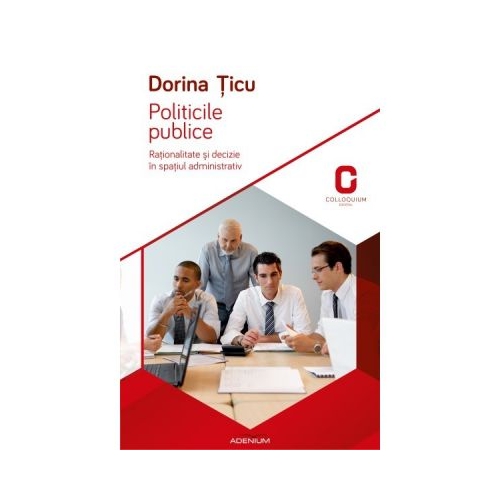 Politicile publice. Rationalitate si decizie in spatiul administrativ - Dorina Ticu