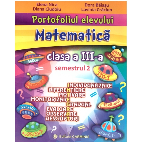 Portofoliul elevului. Matematica. Clasa a III-a. Semestrul 2 - Elena Nica, Diana Ciudoiu, Dora Baiasu, Lavinia Craciun, editura Carminis