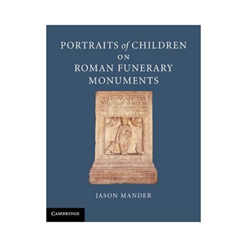 Portraits of Children on Roman Funerary Monuments - Jason Mander