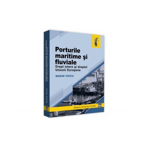 Porturile maritime si fluviale. Drept intern si dreptul Uniunii Europene - Marin Voicu