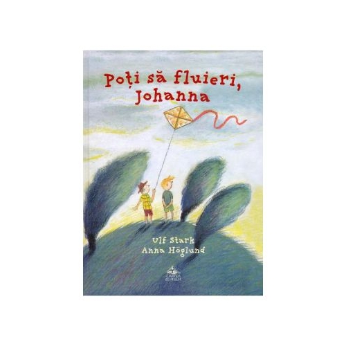 Poti sa fluieri, Johanna - Ulf Stark, Anna Hoglund, editura Cartea Copiilor