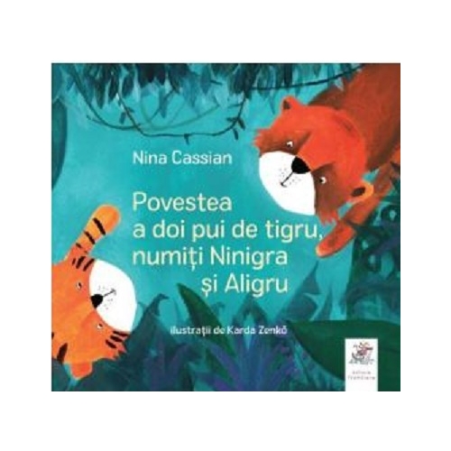 Povestea a doi pui de tigru, numiti Ninigra si Aligru - Nina Cassian