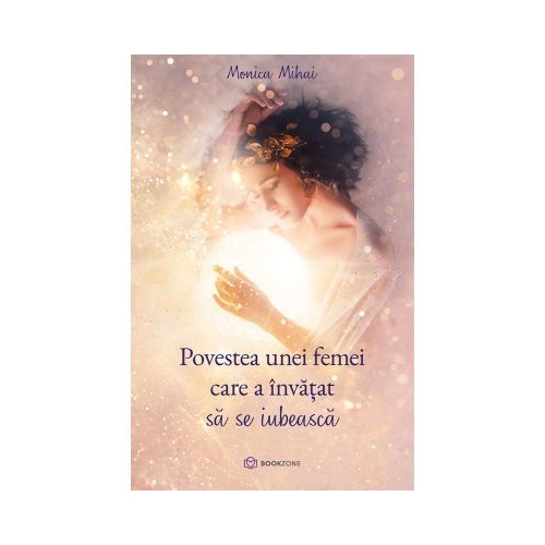 Povestea unei femei care a invatat sa se iubeasca - Monica Mihai