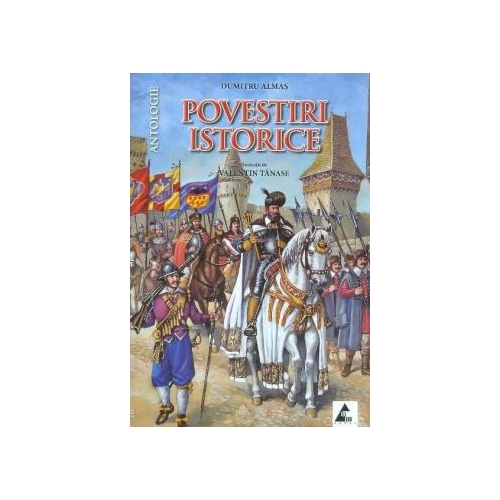 Antologie. Povestiri istorice, partea a II-a - Dumitru Almas Antologie Agora grupdzc