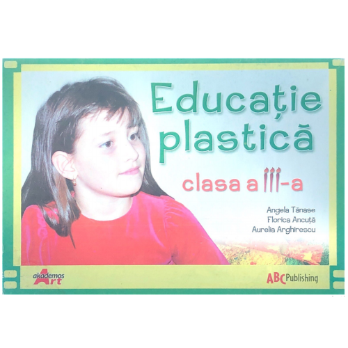 Educatie plastica. Manual pentru clasa a III-a - Angela Tanase - editura Akademos Art