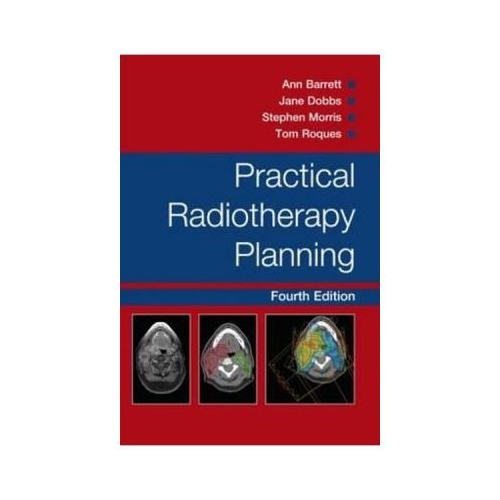 Practical Radiotherapy Planning - Ann Barrett, Stephen Morris, Jane Dobbs, Tom Roques