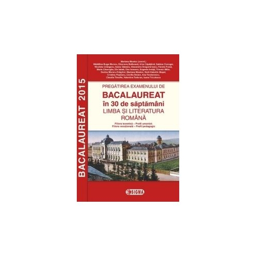 Pregatirea examenului de Bacalaureat in 30 de saptamani. Limba si literatura romana (Profil umanist 2015) - Mariana Mostoc, Madalina Buga