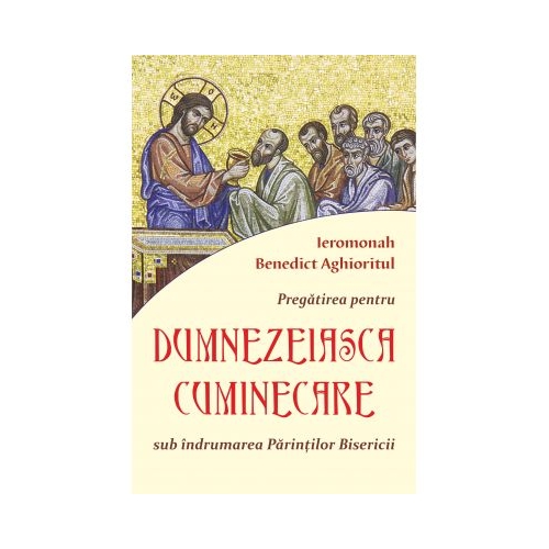 Pregatirea pentru Dumnezeiasca cuminicare sub indrumarea Parintilor Bisericii - Ieromonah Benedict Aghioritul