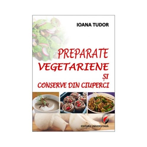 Preparate vegetariene si conserve din ciuperci - Ioana Tudor