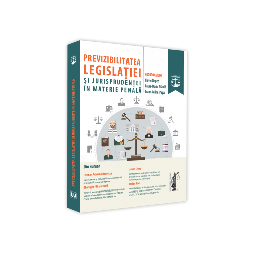 Previzibilitatea legislatiei si jurisprudentei in materie penala - Flaviu Ciopec, Laura-Maria Stanila, Ioana Celina Pasca