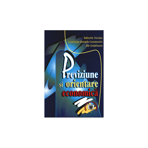 Previziune si orientare economica - Valentin Nicolae, Luminita Daniela Constantin, Ilie Gradinaru