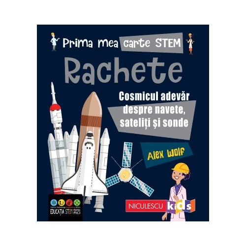 Prima mea carte STEM. RACHETE. Cosmicul adevar despre navete, sateliti si sonde - Alex Woolf