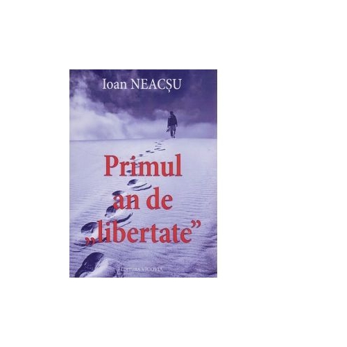 Primul an de liberatate - Ioan Neacsu