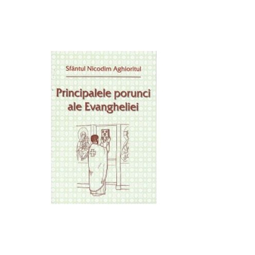 Principalele porunci ale Evangheliei - Sfantul Nicodim Aghioritul