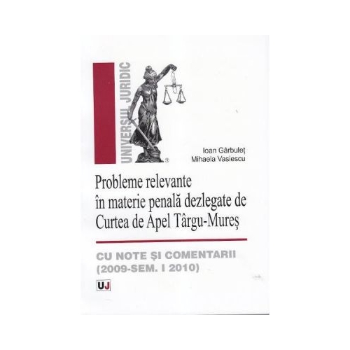 Probleme relevante in materie penala dezlegate de Curtea de Apel Targu-Mures, cu note si comentarii. 2009 - Semestrul I 2010