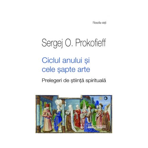 Ciclul anului si cele sapte arte. Prelegeri de stiinta spirituala (Sergej O Prokofieff)