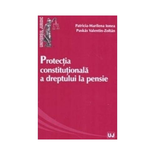 Protectia constitutionala a dreptului la pensie - Patricia-Marilena Ionea, Valentin-Zoltan Puskas