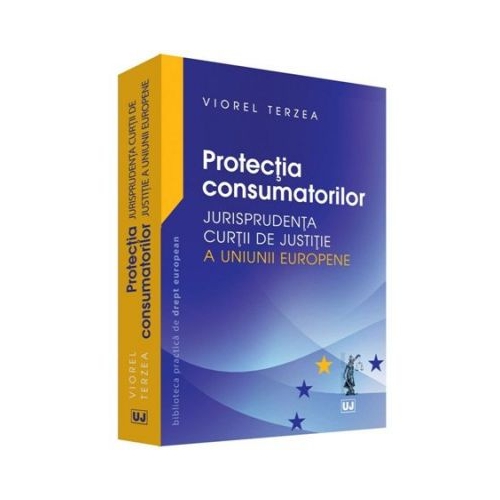 Protectia consumatorilor. Jurisprudenta Curtii de Justitie a Uniunii Europene - Viorel Terzea