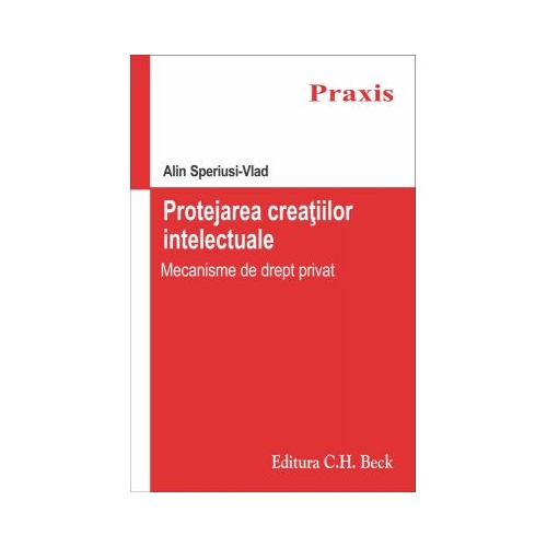 Protejarea creatiilor intelectuale. Mecanisme de drept privat (Alin Speriusi Vlad)