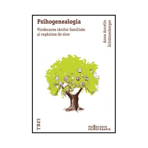 Psihogenealogia. Vindecarea ranilor familiale si regasirea de sine - Anne Ancelin Schuetzenberger