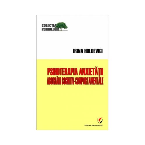 Psihoterapia anxietatii. Abordari cognitiv-comportamentale - Irina Holdevici
