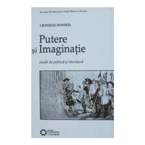Putere si imaginatie. Studii de politica si literatura - Leonidas Donskis
