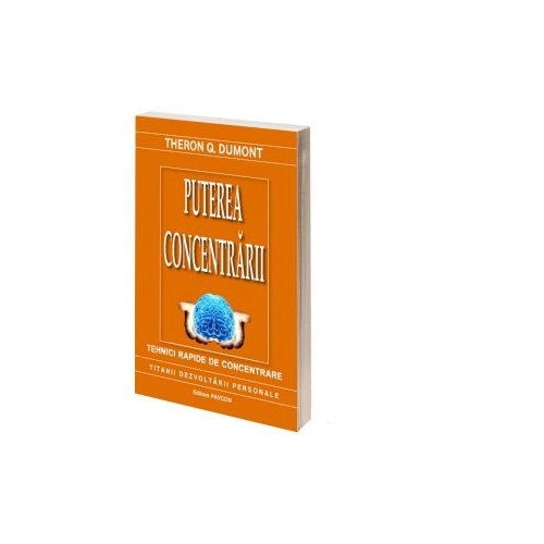 Puterea concentrarii. Tehnicile rapide de concentrare - Theron Q. Dumont