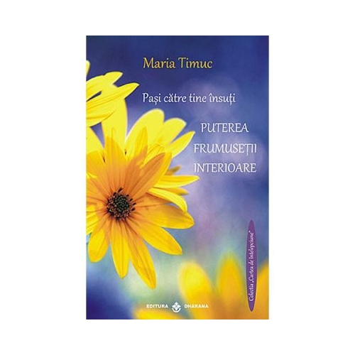 Puterea frumusetii interioare. Pasi catre tine insuti - Maria Timuc