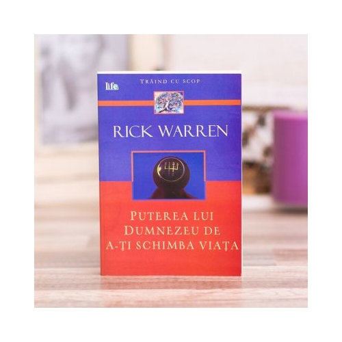 Puterea lui Dumnezeu de a-ti schimba viata - Rick Warren