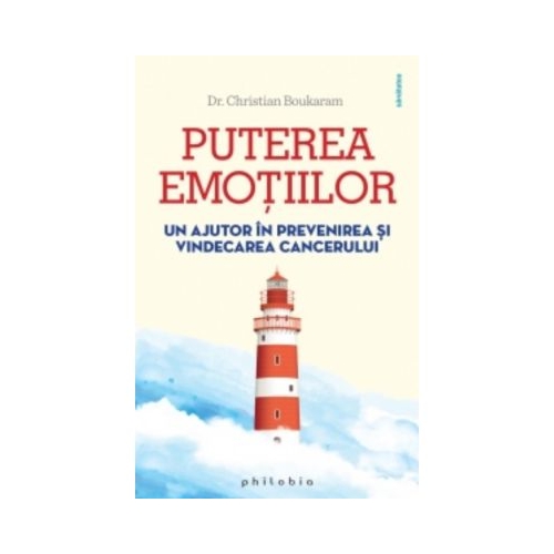 Puterea emotiilor. Un ajutor in prevenirea si vindecarea cancerului - Dr. Christian Boukaram