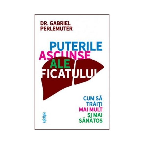 Puterile ascunse ale ficatului - Dr. Gabriel Perlemuter