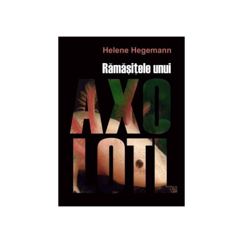 Ramasitele unui Axolotl - Helene Hegemann