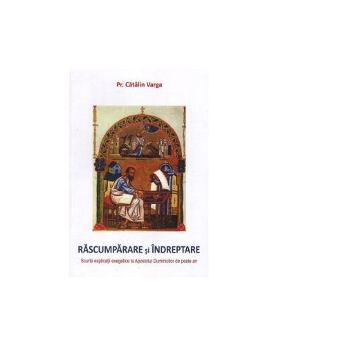 Rascumparare si indreptare. Scurte explicatii exegetice la Apostolul Duminicilor de peste an - Catalin Varga