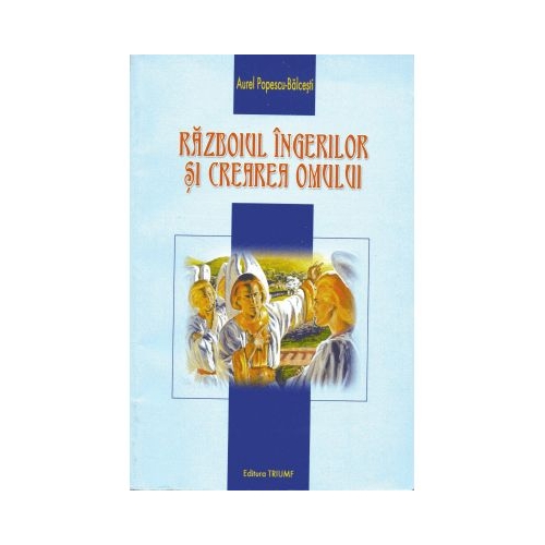 Razboiul ingerilor si crearea omului - Aurel Popescu-Balcesti