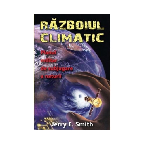 Razboiul climatic: planul militar de subjugare a naturii - Jerry E. Smith