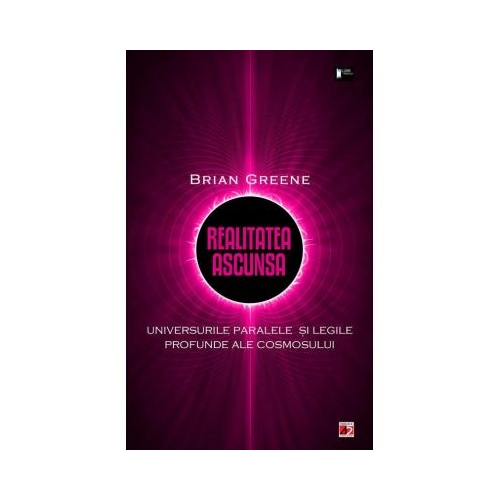 Realitatea ascunsa. Universurile paralele si legile profunde ale cosmosului - Brian Greene