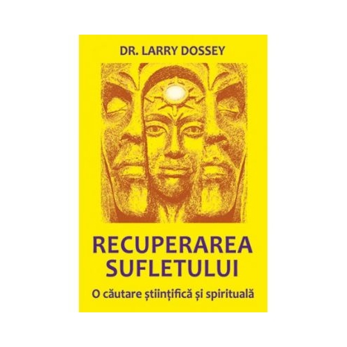 Recuperarea sufletului. O cautare stiintifica si spirituala - Larry Dossey