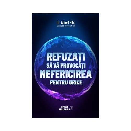 Refuzati sa va provocati nefericirea pentru orice - Dr. Albert Ellis